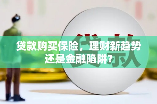 凤泉贷款购买保险，理财新趋势还是金融陷阱？