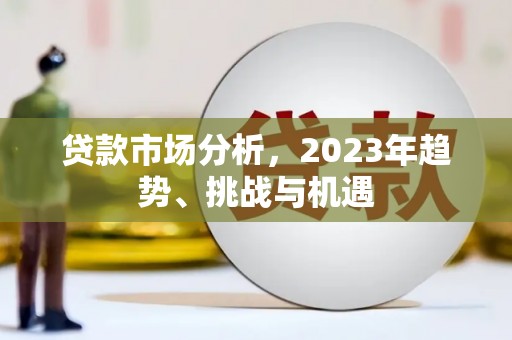 观塘贷款市场分析，2023年趋势、挑战与机遇
