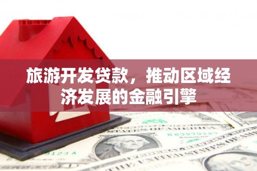 吴川旅游开发贷款，推动区域经济发展的金融引擎