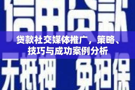 泰顺贷款社交媒体推广，策略、技巧与成功案例分析