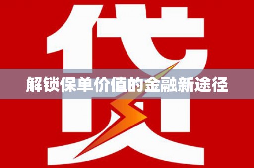 宁晋解锁保单价值的金融新途径