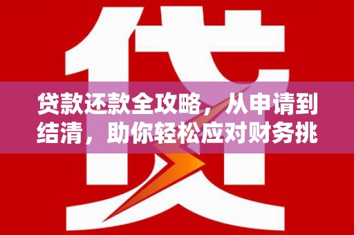 张湾贷款还款全攻略，从申请到结清，助你轻松应对财务挑战