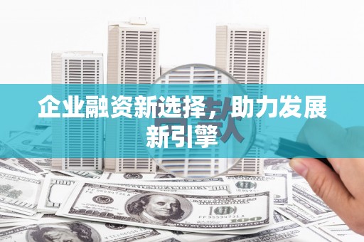 下城企业融资新选择，助力发展新引擎