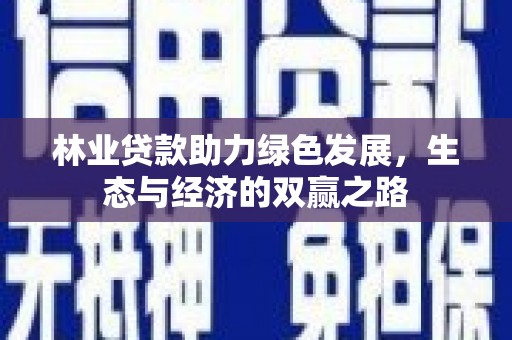 成功林业贷款助力绿色发展，生态与经济的双赢之路