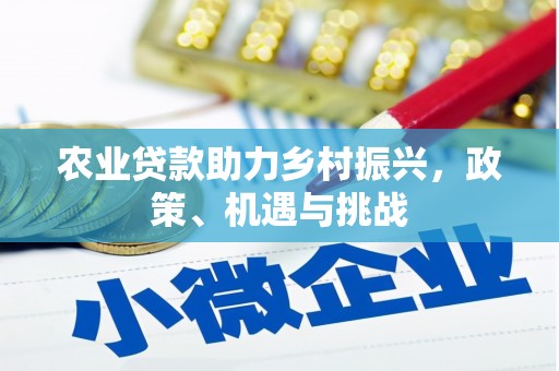 梁平农业贷款助力乡村振兴，政策、机遇与挑战