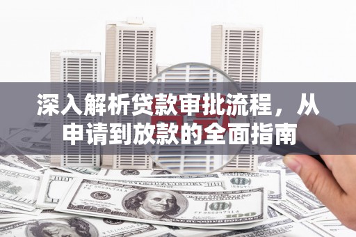 延庆深入解析贷款审批流程，从申请到放款的全面指南
