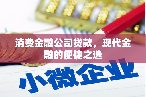 烟台消费金融公司贷款，现代金融的便捷之选