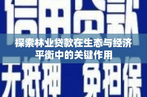 田林探索林业贷款在生态与经济平衡中的关键作用