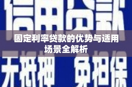 白银固定利率贷款的优势与适用场景全解析