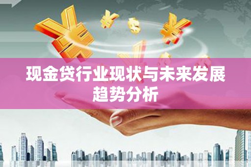 麦寮现金贷行业现状与未来发展趋势分析