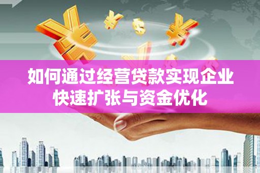 满州如何通过经营贷款实现企业快速扩张与资金优化
