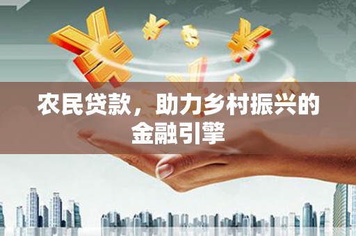 上林农民贷款，助力乡村振兴的金融引擎