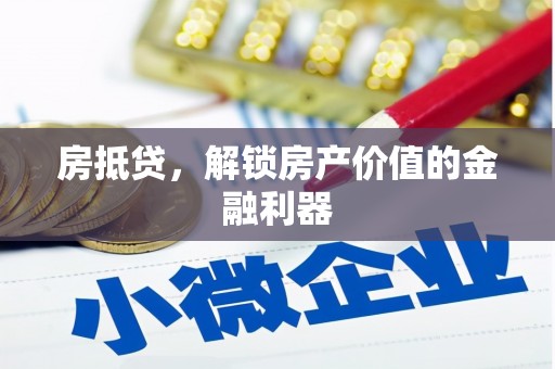 洪雅房抵贷，解锁房产价值的金融利器
