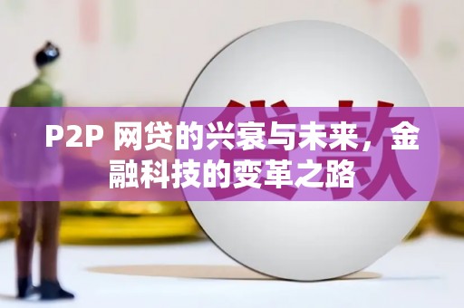 进贤P2P 网贷的兴衰与未来，金融科技的变革之路