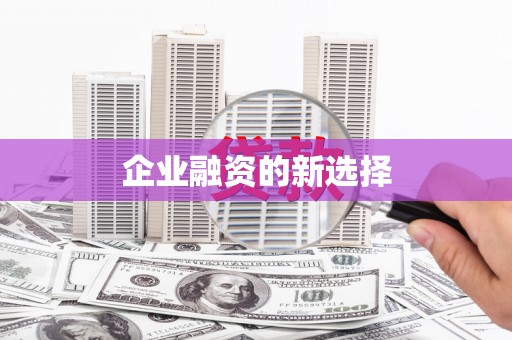 蛟河企业融资的新选择