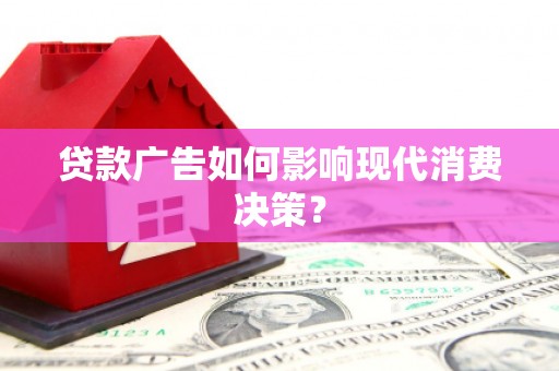 滨城贷款广告如何影响现代消费决策？