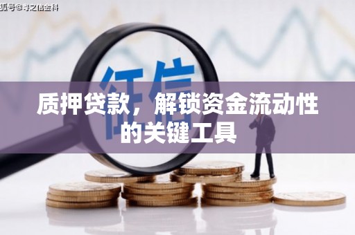 员山质押贷款，解锁资金流动性的关键工具