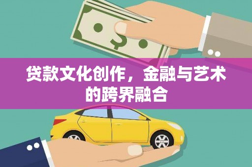 东安贷款文化创作，金融与艺术的跨界融合