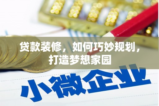 林园贷款装修，如何巧妙规划，打造梦想家园