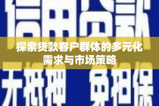 瑞金探索贷款客户群体的多元化需求与市场策略
