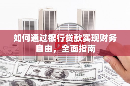 黄江如何通过银行贷款实现财务自由，全面指南