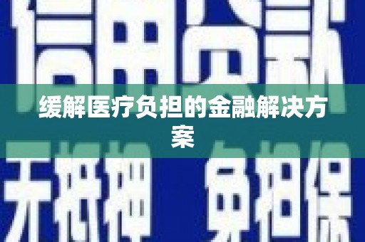 乌来缓解医疗负担的金融解决方案