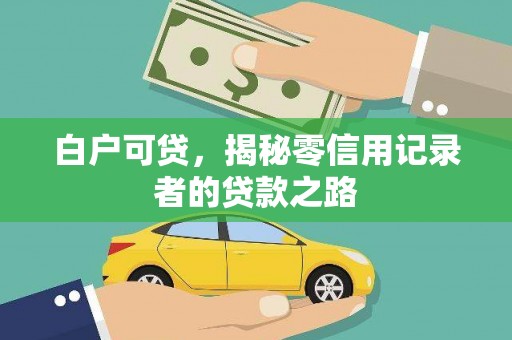 那曲白户可贷，揭秘零信用记录者的贷款之路