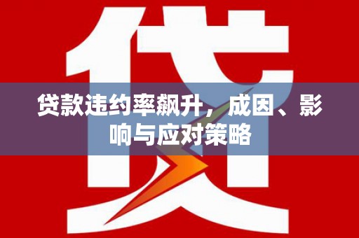襄汾贷款违约率飙升，成因、影响与应对策略